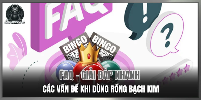 FAQ – Giải đáp nhanh các vấn đề khi dùng Rồng Bạch Kim