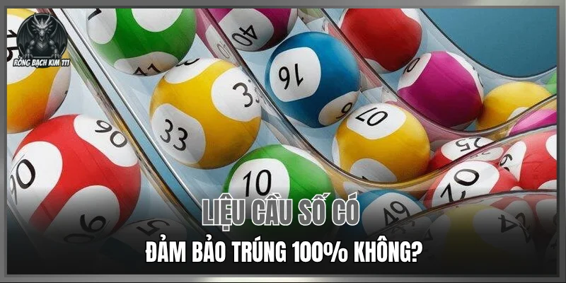Liệu cầu số có đảm bảo trúng 100% không?