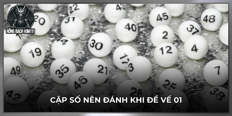 Cặp số nên đánh khi đề về 01