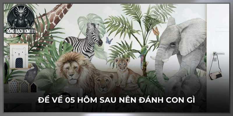 Đề về 05 hôm sau nên đánh con gì