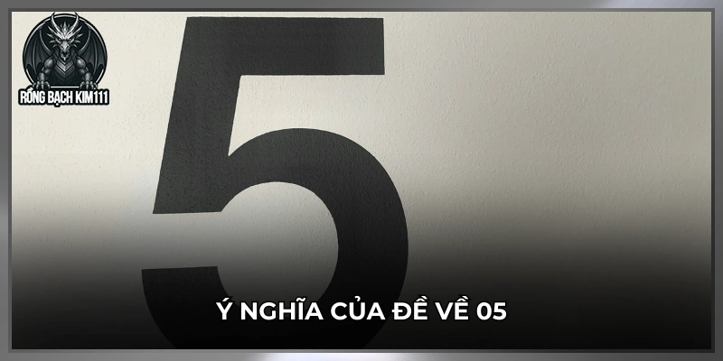 Ý nghĩa của đề về 05