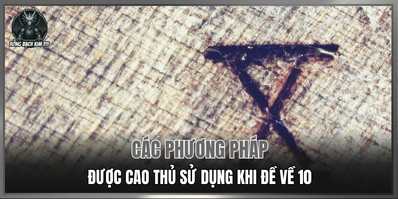 Các phương pháp được cao thủ sử dụng khi đề về 10