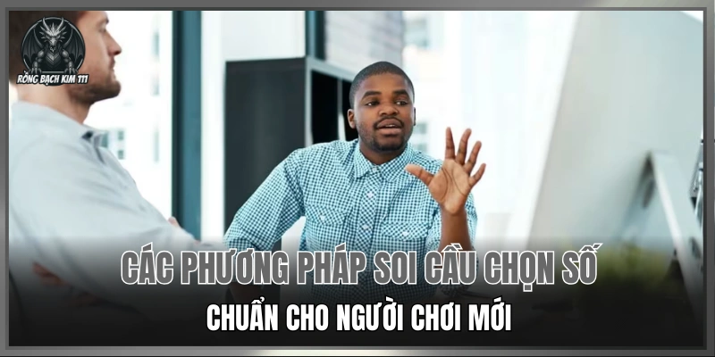 Các phương pháp soi cầu chọn số chuẩn cho người chơi mới