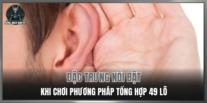 Đặc trưng nổi bật khi chơi phương pháp tổng hợp 49 lô