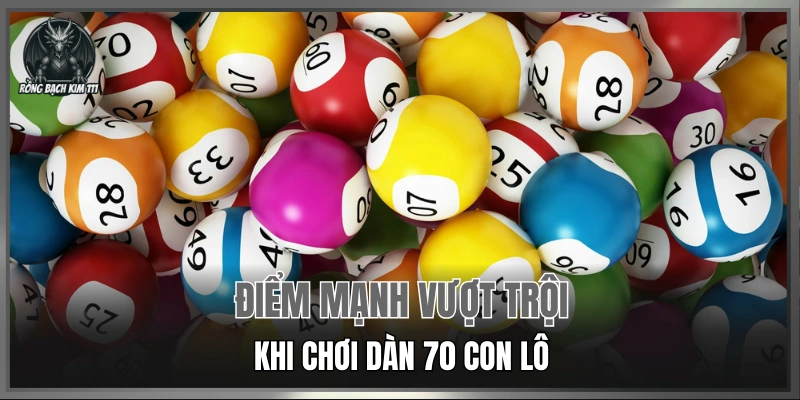 Điểm mạnh vượt trội khi chơi dàn 70 con lô