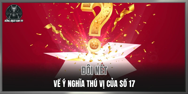 Đôi nét về ý nghĩa thú vị của số 17