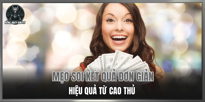 Mẹo soi kết quả đơn giản hiệu quả từ cao thủ