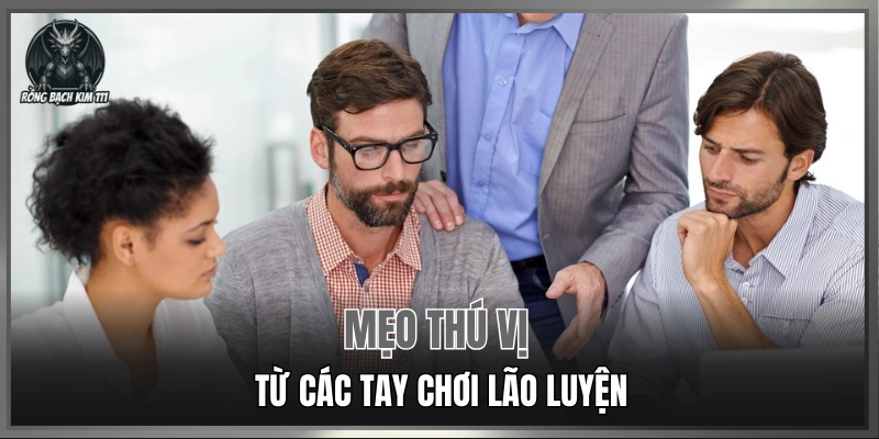 Mẹo thú vị từ các tay chơi lão luyện