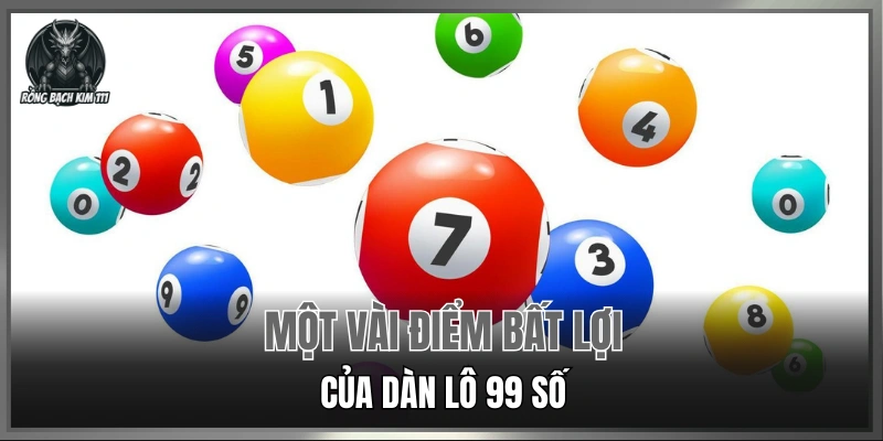 Một vài điểm bất lợi của dàn lô 99 số