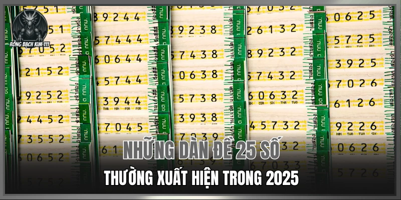 Những dàn đề 25 số thường xuất hiện trong 2025