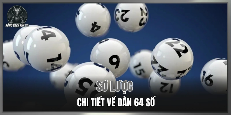 Sơ lược chi tiết về dàn 64 số