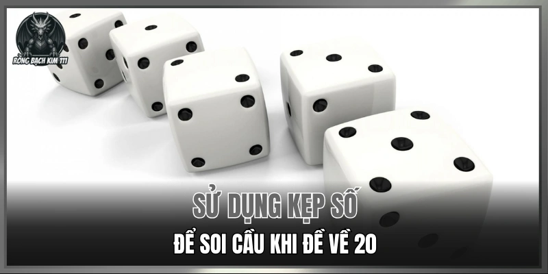 Sử dụng kẹp số để soi cầu khi đề về 20
