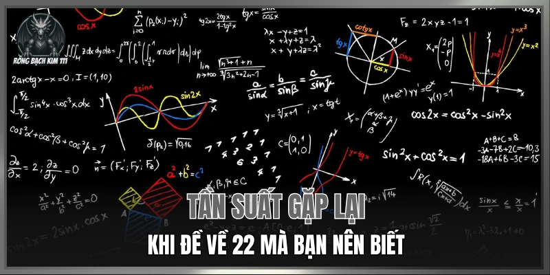 Tần suất gặp lại khi đề về 22 mà bạn nên biết