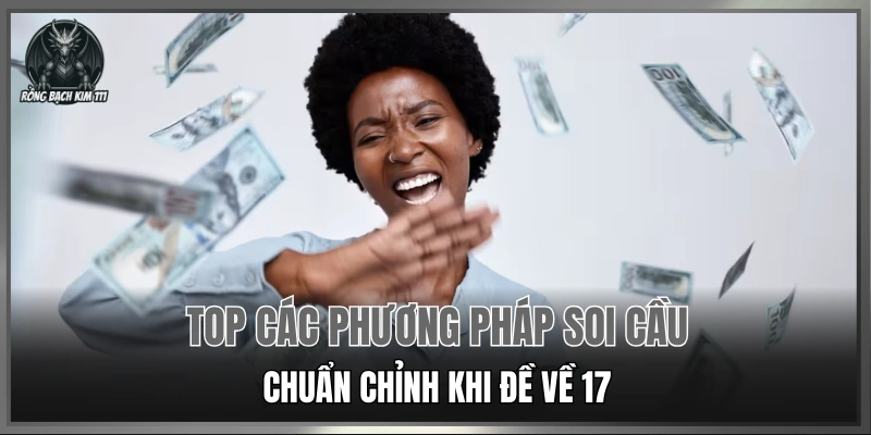 Top các phương pháp soi cầu chuẩn chỉnh khi đề về 17