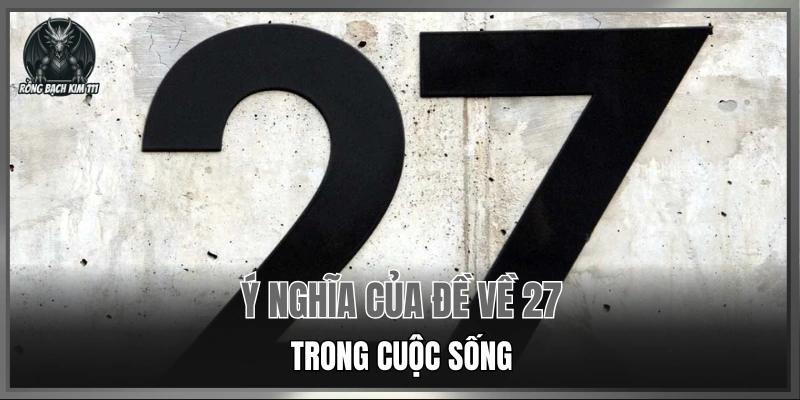 Ý nghĩa của đề về 27 trong cuộc sống