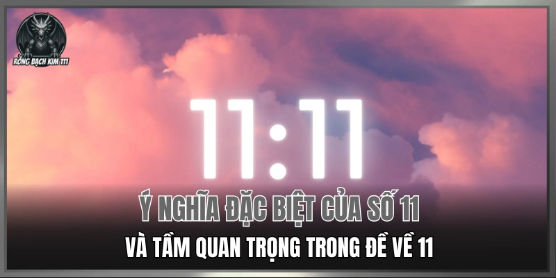 Ý nghĩa đặc biệt của số 11 và tầm quan trọng trong đề về 11